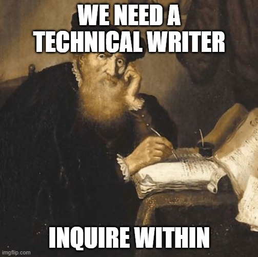 writer | WE NEED A TECHNICAL WRITER; INQUIRE WITHIN | image tagged in writer | made w/ Imgflip meme maker