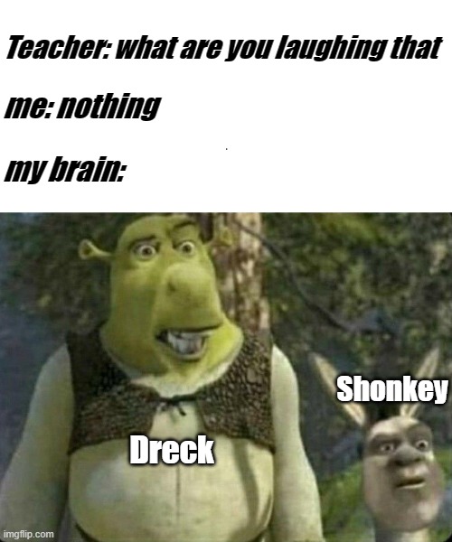 Dreck and Shonkey | Teacher: what are you laughing that; me: nothing; my brain:; Shonkey; Dreck | image tagged in funny,memes,shrek,donkey,elmo,lmao | made w/ Imgflip meme maker