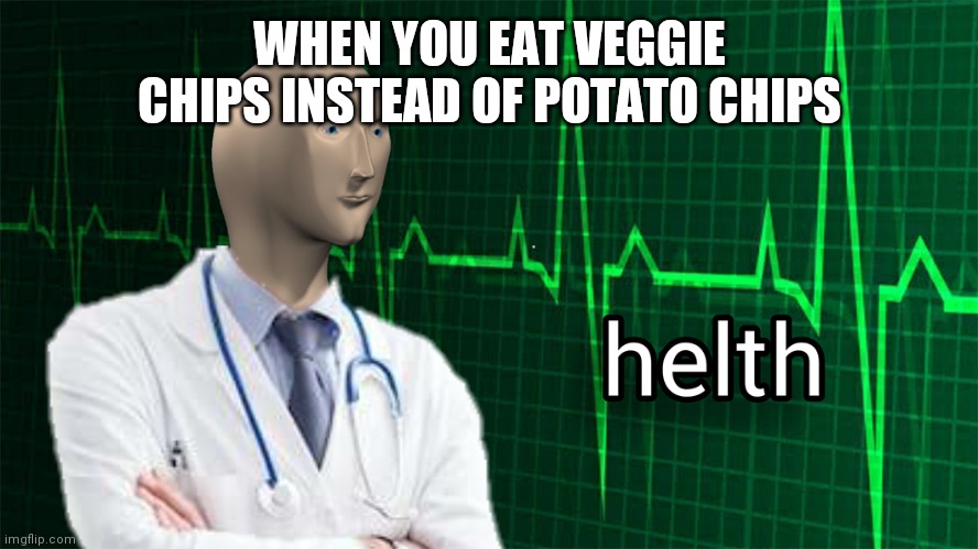 Helth Meme Man | WHEN YOU EAT VEGGIE CHIPS INSTEAD OF POTATO CHIPS | image tagged in helth meme man | made w/ Imgflip meme maker
