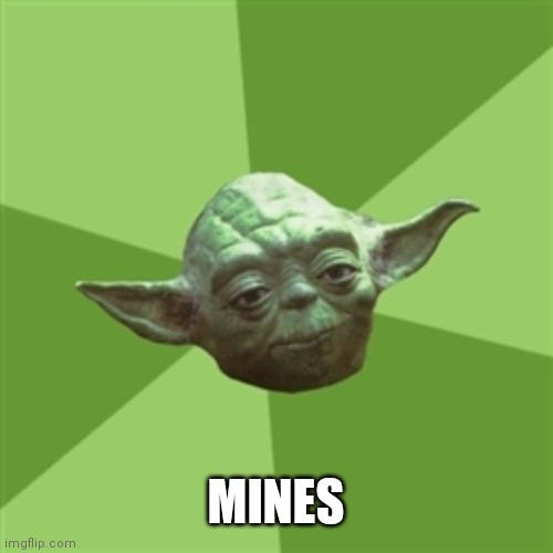 Advice Yoda Meme | MINES | image tagged in memes,advice yoda | made w/ Imgflip meme maker