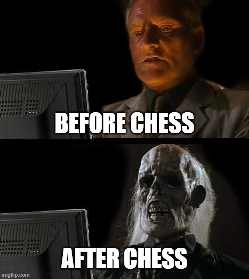 I'll Just Wait Here | BEFORE CHESS; AFTER CHESS | image tagged in memes,i'll just wait here | made w/ Imgflip meme maker