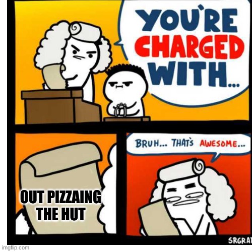 You're Charged With | OUT PIZZAING THE HUT | image tagged in you're charged with | made w/ Imgflip meme maker