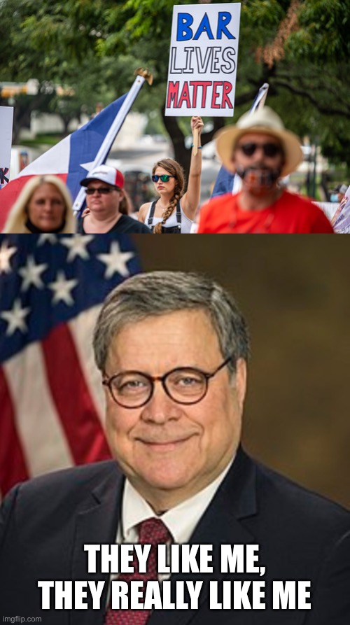 I thought all lives matter? | THEY LIKE ME, THEY REALLY LIKE ME | image tagged in bill barr wiki image,corona,memes | made w/ Imgflip meme maker