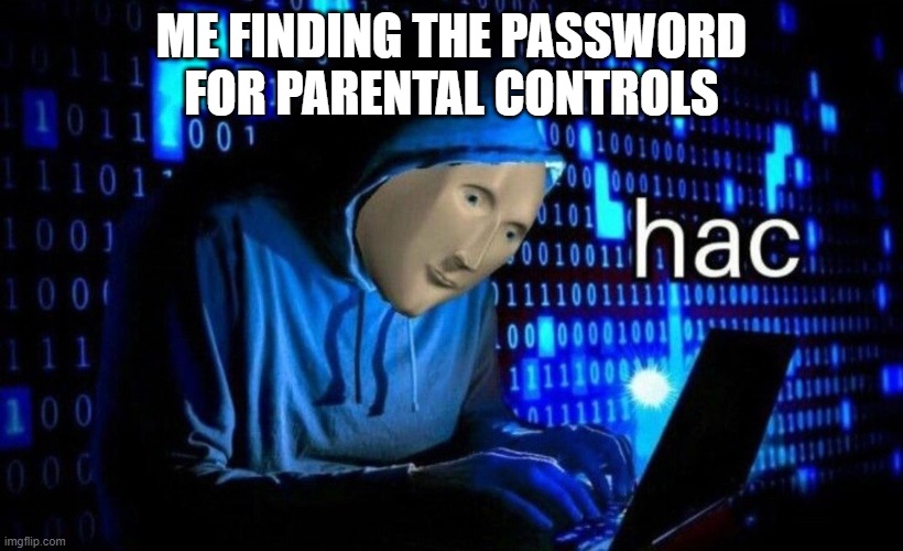 Meme Man is here! | ME FINDING THE PASSWORD FOR PARENTAL CONTROLS | image tagged in hac | made w/ Imgflip meme maker