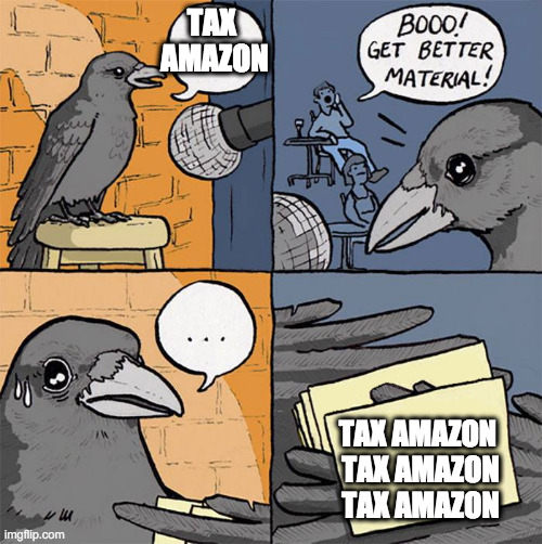 boo get better material | TAX 
AMAZON; TAX AMAZON 
TAX AMAZON
TAX AMAZON | image tagged in boo get better material | made w/ Imgflip meme maker
