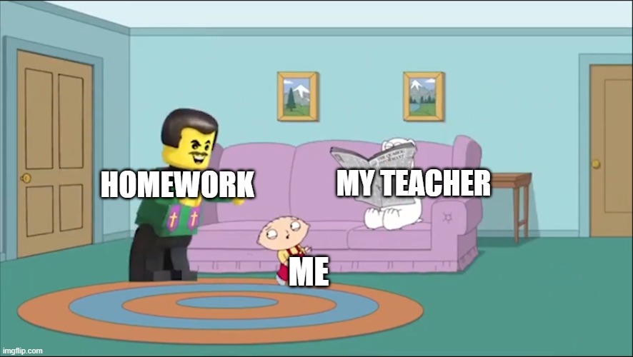  MY TEACHER; HOMEWORK; ME | image tagged in lego chasing stewie,family guy | made w/ Imgflip meme maker