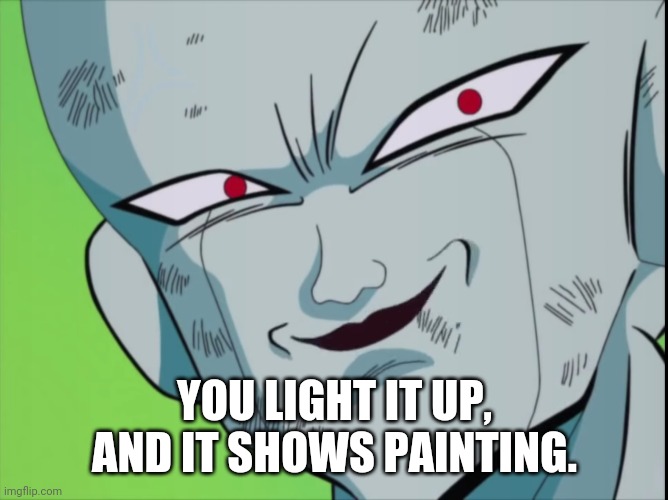 Frieza Grin (DBZ) | YOU LIGHT IT UP, AND IT SHOWS PAINTING. | image tagged in frieza grin dbz | made w/ Imgflip meme maker