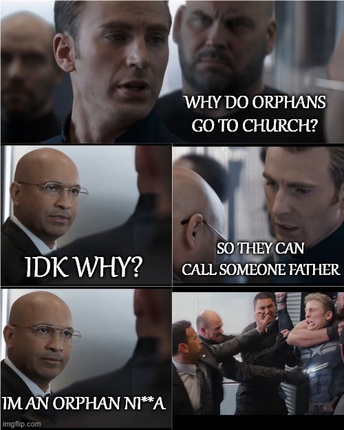 Hail Hydra | WHY DO ORPHANS GO TO CHURCH? SO THEY CAN CALL SOMEONE FATHER; IDK WHY? IM AN ORPHAN NI**A | image tagged in hail hydra | made w/ Imgflip meme maker