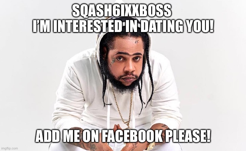 Love | SQASH6IXXBOSS 
I’M INTERESTED IN DATING YOU! ADD ME ON FACEBOOK PLEASE! | image tagged in dancehall | made w/ Imgflip meme maker