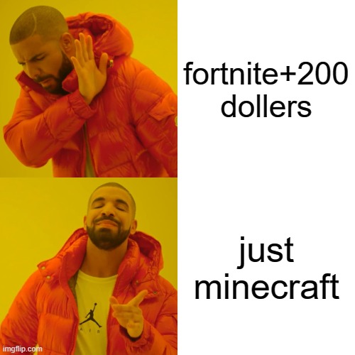 truth | fortnite+200 dollers; just minecraft | image tagged in memes,drake hotline bling | made w/ Imgflip meme maker