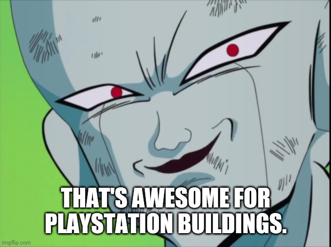 Frieza Grin (DBZ) | THAT'S AWESOME FOR PLAYSTATION BUILDINGS. | image tagged in frieza grin dbz | made w/ Imgflip meme maker