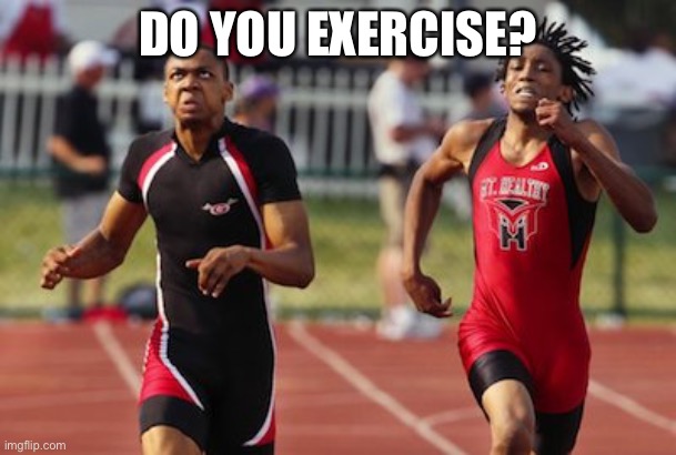 I do the occasional mile long walk | DO YOU EXERCISE? | image tagged in bad exercise | made w/ Imgflip meme maker