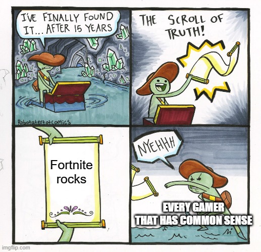 The Scroll Of Truth | Fortnite rocks; EVERY GAMER THAT HAS COMMON SENSE | image tagged in memes,the scroll of truth | made w/ Imgflip meme maker