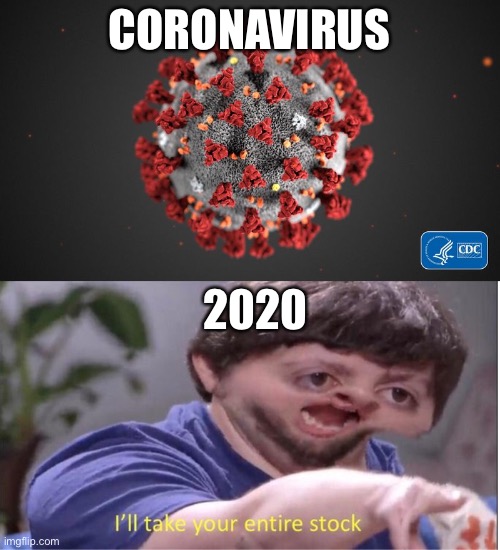 CORONAVIRUS; 2020 | image tagged in covid 19,ill take your entire stock | made w/ Imgflip meme maker