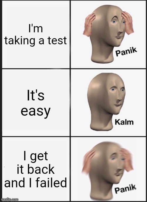 Panik Kalm Panik Meme | I'm taking a test; It's easy; I get it back and I failed | image tagged in memes,panik kalm panik | made w/ Imgflip meme maker