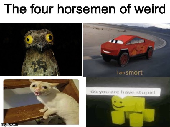 the four horsemen of weird | The four horsemen of weird | image tagged in blank white template | made w/ Imgflip meme maker