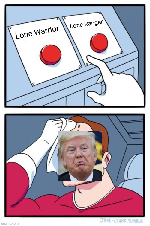 Two Buttons Meme | Lone Ranger; Lone Warrior | image tagged in memes,two buttons,trump | made w/ Imgflip meme maker