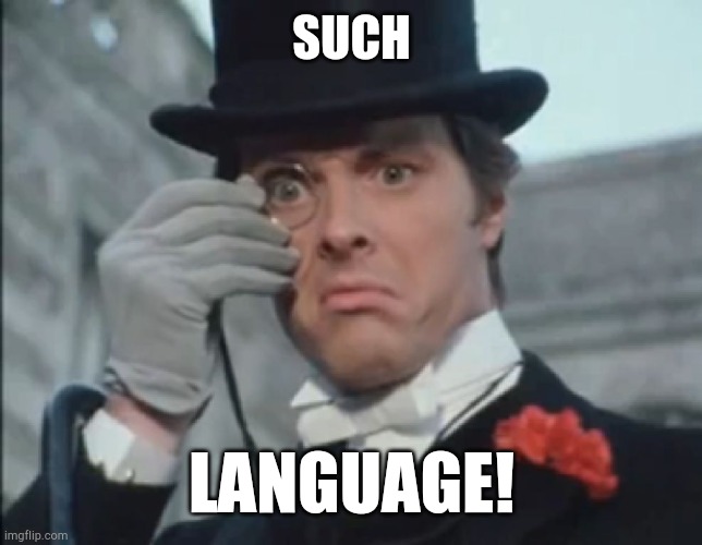 Monocle Outrage | SUCH LANGUAGE! | image tagged in monocle outrage | made w/ Imgflip meme maker