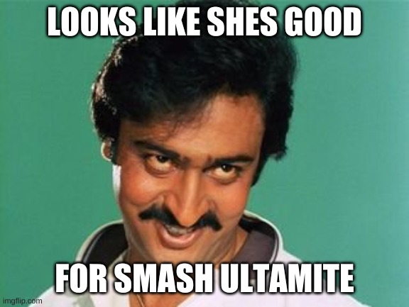 pervert look | LOOKS LIKE SHES GOOD FOR SMASH ULTIMATE | image tagged in pervert look | made w/ Imgflip meme maker