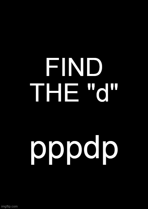 Keep Calm And Carry On Black Meme | FIND THE "d"; pppdp | made w/ Imgflip meme maker
