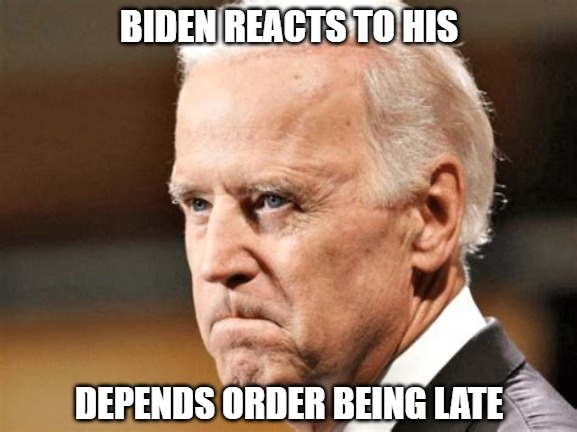 Reaction | BIDEN REACTS TO HIS; DEPENDS ORDER BEING LATE | image tagged in biden,depends,memes,fun,funny,politics | made w/ Imgflip meme maker