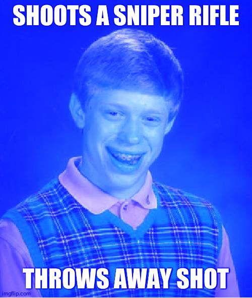 Bad Luck Brian Meme | SHOOTS A SNIPER RIFLE THROWS AWAY SHOT | image tagged in memes,bad luck brian | made w/ Imgflip meme maker