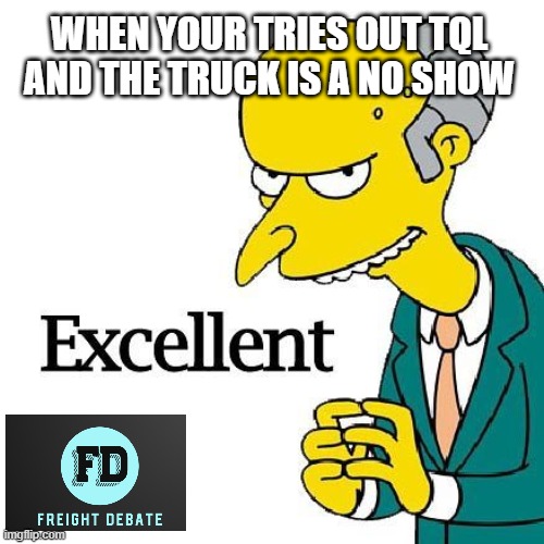 WHEN YOUR TRIES OUT TQL AND THE TRUCK IS A NO SHOW | image tagged in 3pl,freight,logistics | made w/ Imgflip meme maker