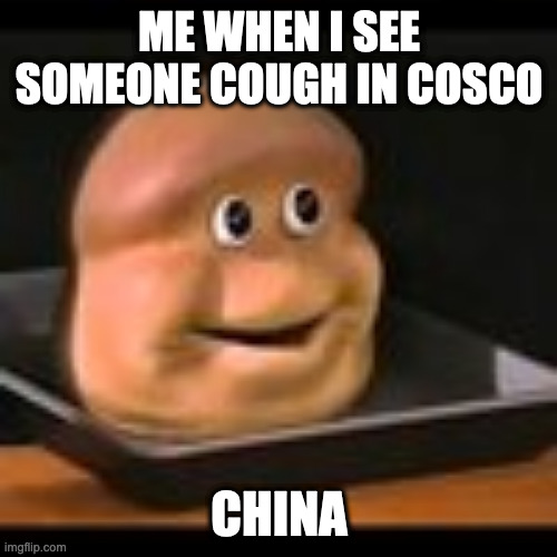 yay | ME WHEN I SEE SOMEONE COUGH IN COSCO; CHINA | image tagged in funny | made w/ Imgflip meme maker