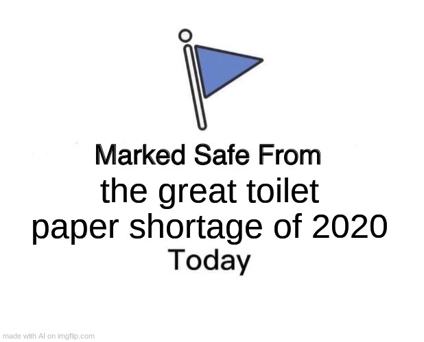 An AI Generated Meme (Yes, I know it's cheating) | the great toilet paper shortage of 2020 | image tagged in memes,marked safe from | made w/ Imgflip meme maker