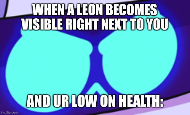 WHEN A LEON BECOMES VISIBLE RIGHT NEXT TO YOU; AND UR LOW ON HEALTH: | made w/ Imgflip meme maker