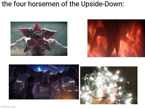 Couldn't find Dart, so lights it is! | the four horsemen of the Upside-Down: | image tagged in blank white template | made w/ Imgflip meme maker