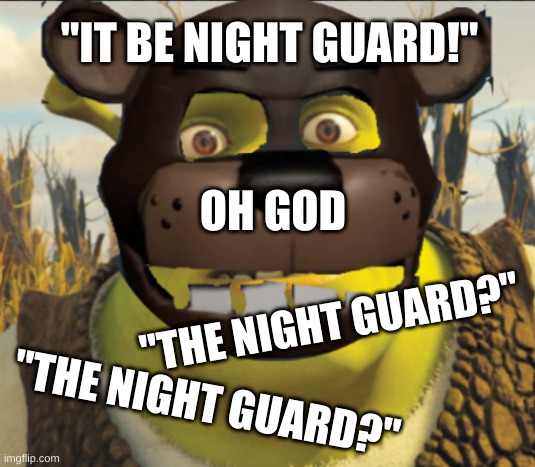 THE NIGHT GUARD!?!? | "IT BE NIGHT GUARD!"; OH GOD; "THE NIGHT GUARD?"; "THE NIGHT GUARD?" | image tagged in fnaf,vr | made w/ Imgflip meme maker