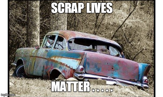  SCRAP LIVES; MATTER . . . . . | image tagged in cars,drag racing,racing,bad pun,funny memes,funny meme | made w/ Imgflip meme maker