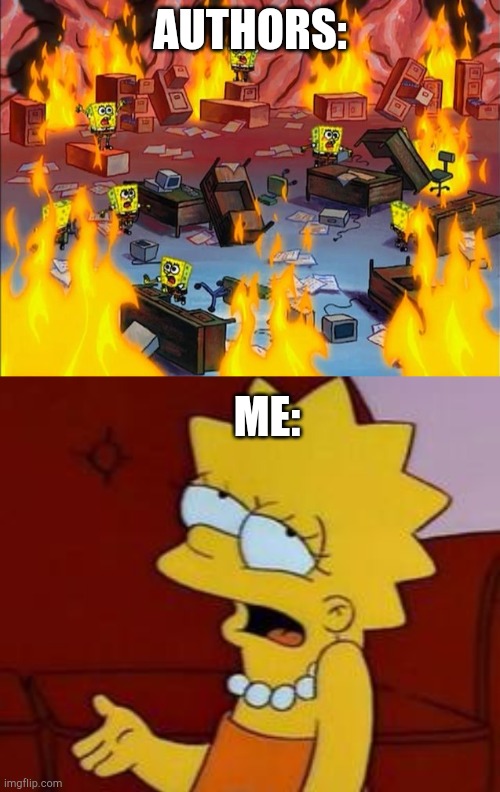 A skirmish: happens | AUTHORS:; ME: | image tagged in meh,spongebob fire | made w/ Imgflip meme maker
