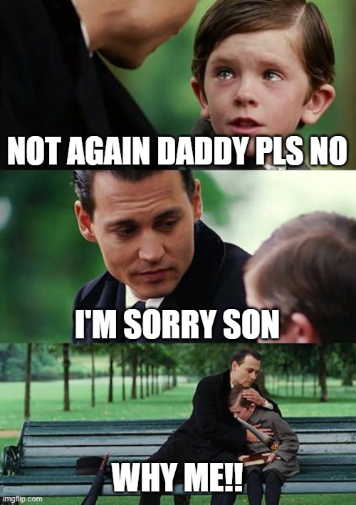 Finding Neverland Meme | NOT AGAIN DADDY PLS NO; I'M SORRY SON; WHY ME!! | image tagged in memes,finding neverland | made w/ Imgflip meme maker
