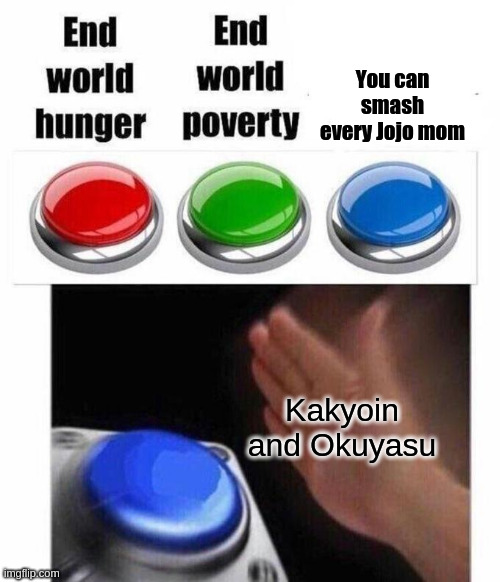 3 Button Decision | You can smash every Jojo mom; Kakyoin and Okuyasu | image tagged in 3 button decision | made w/ Imgflip meme maker