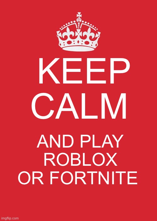 Keep Calm And Carry On Red Meme | KEEP CALM; AND PLAY
ROBLOX OR FORTNITE | image tagged in memes,keep calm and carry on red | made w/ Imgflip meme maker