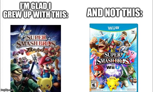 Brawl is probably better than melee and 4 my opinion but ultimate is the best | I’M GLAD I GREW UP WITH THIS:; AND NOT THIS: | image tagged in white background | made w/ Imgflip meme maker