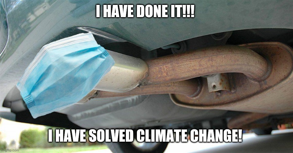 I have done it... I have solved climate change! | I HAVE DONE IT!!! I HAVE SOLVED CLIMATE CHANGE! | image tagged in climate change,mask,greta thunberg | made w/ Imgflip meme maker