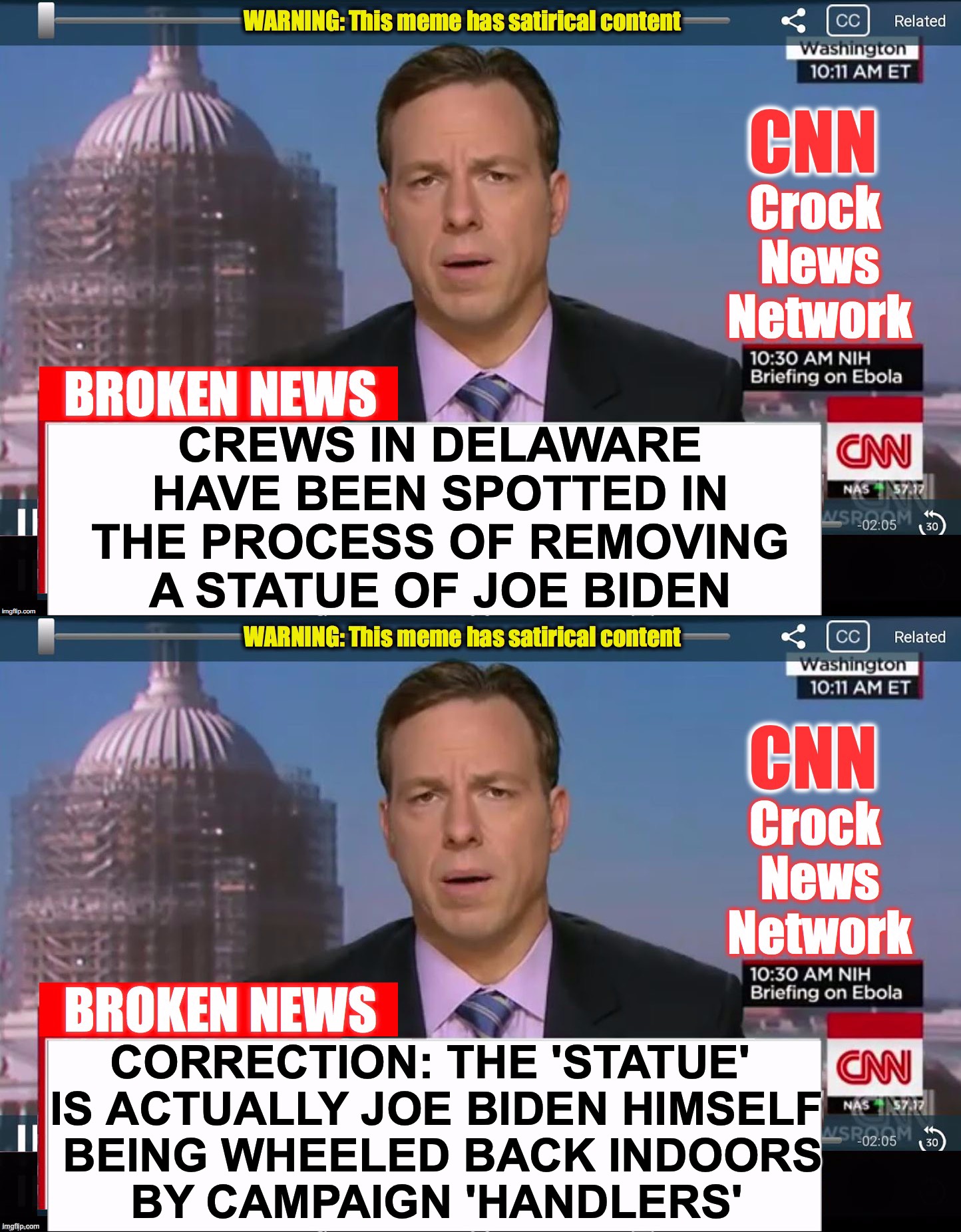 CREWS IN DELAWARE HAVE BEEN SPOTTED IN THE PROCESS OF REMOVING A STATUE OF JOE BIDEN; CORRECTION: THE 'STATUE' 
IS ACTUALLY JOE BIDEN HIMSELF
 BEING WHEELED BACK INDOORS
BY CAMPAIGN 'HANDLERS' | image tagged in cnn crock news network,joe biden,statues | made w/ Imgflip meme maker