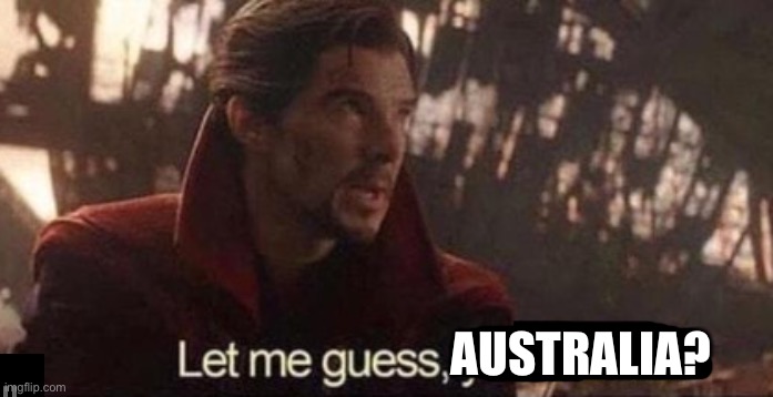 Let me guess, your home? | AUSTRALIA? | image tagged in let me guess your home | made w/ Imgflip meme maker