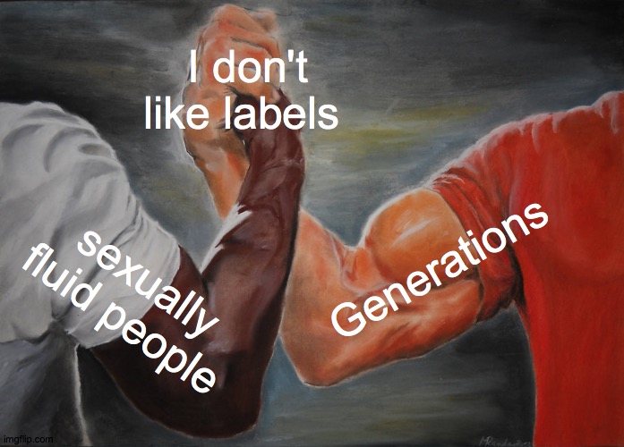 generations and sexually fluid people | I don't like labels; Generations; sexually fluid people | image tagged in memes,epic handshake | made w/ Imgflip meme maker