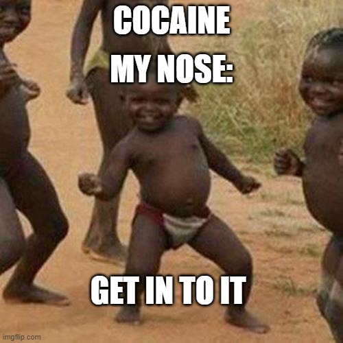 Snort | MY NOSE:; COCAINE; GET IN TO IT | image tagged in memes,third world success kid | made w/ Imgflip meme maker