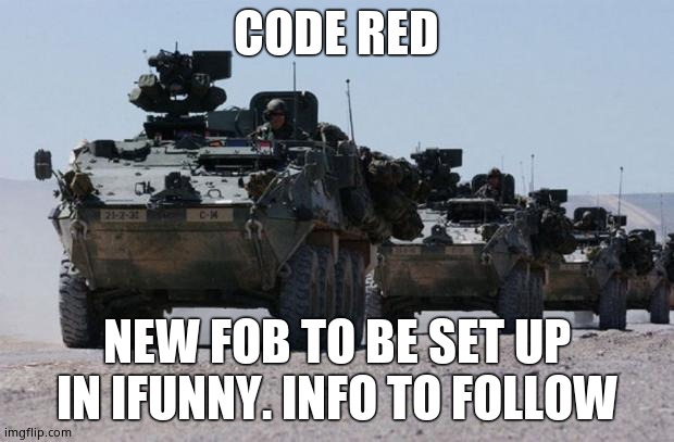 military-convoy | CODE RED; NEW FOB TO BE SET UP IN IFUNNY. INFO TO FOLLOW | image tagged in military-convoy | made w/ Imgflip meme maker