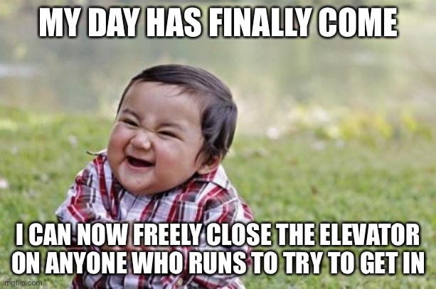 The New Normal | MY DAY HAS FINALLY COME; I CAN NOW FREELY CLOSE THE ELEVATOR ON ANYONE WHO RUNS TO TRY TO GET IN | image tagged in memes,evil toddler,new normal,funny | made w/ Imgflip meme maker