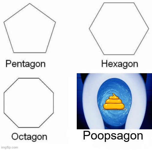 Pentagon Hexagon Octagon Double Flusher | Poopsagon | image tagged in memes,pentagon hexagon octagon,toilet humor,toilets,poop,oh crap | made w/ Imgflip meme maker