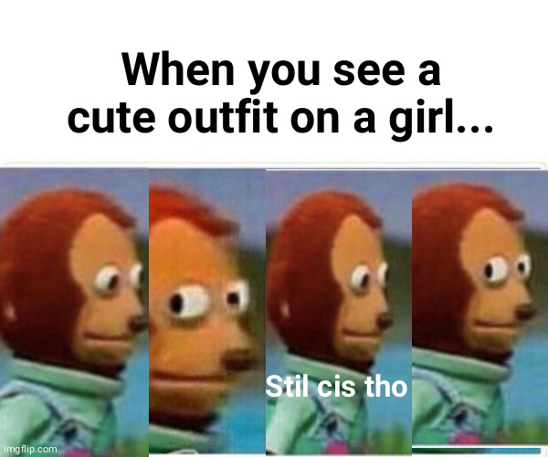 Im just looking at your dress! | When you see a cute outfit on a girl... Stil cis tho | image tagged in memes,monkey puppet,side eye,trans,lgbtq,transgender | made w/ Imgflip meme maker