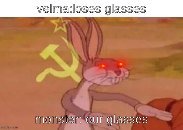 Bugs bunny communist | velma:loses glasses; monster: our glasses | image tagged in bugs bunny communist | made w/ Imgflip meme maker