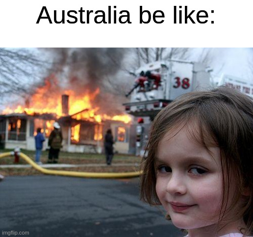 Disaster Girl Meme | Australia be like: | image tagged in memes,disaster girl | made w/ Imgflip meme maker
