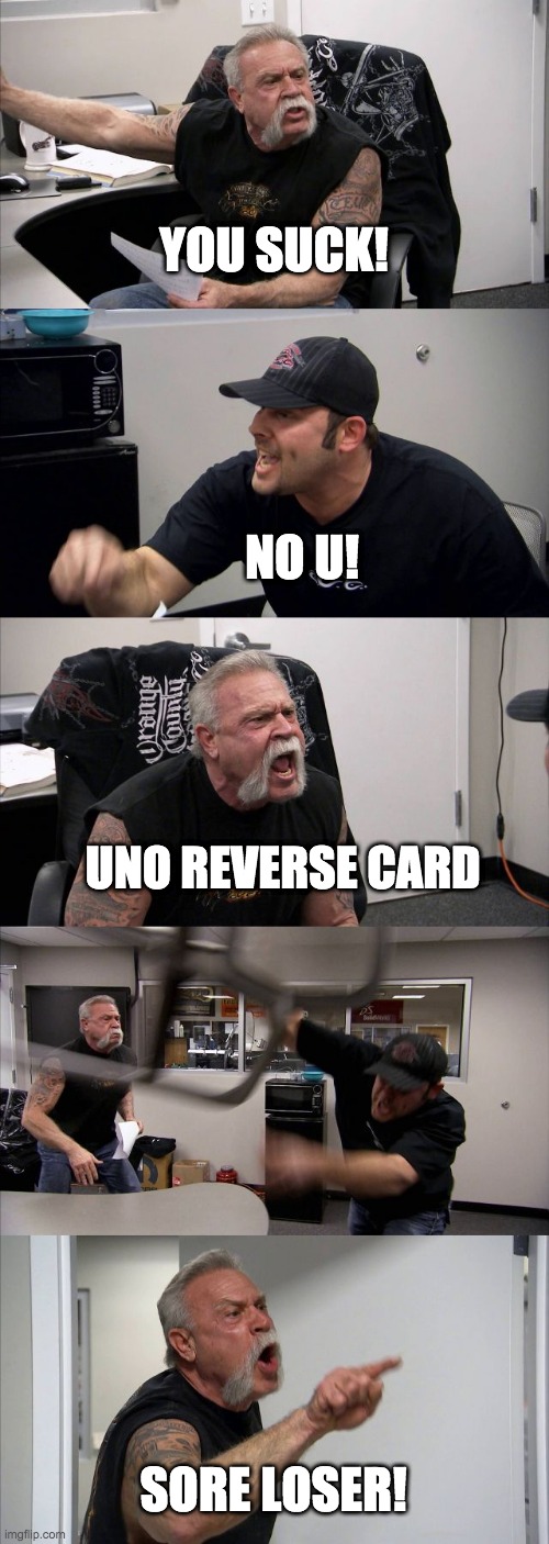No u argument | YOU SUCK! NO U! UNO REVERSE CARD; SORE LOSER! | image tagged in memes,american chopper argument | made w/ Imgflip meme maker